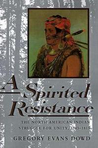 A spirited resistance : the North American Indian struggle for unity, 1745-1815