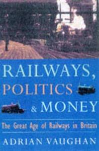 Railwaymen, Politics and Money : Great Age of Railways in Britain