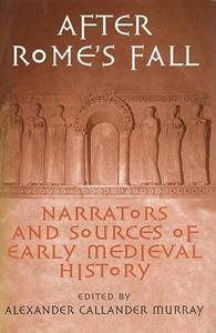 After Rome's fall : narrators and sources of early medieval history, essays presented to Walter Goffart