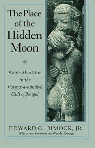The Place of the Hidden Moon : Erotic Mysticism in the Vaisnava-Sahajiya Cult of Bengal