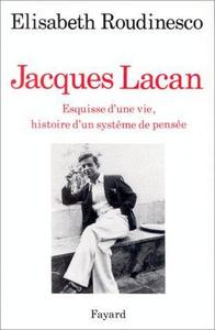 Jacques Lacan : esquisse d'une vie, histoire d'un système de pensée