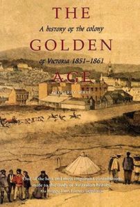 The Golden Age : A History of the Colony of Victoria 1851-1861
