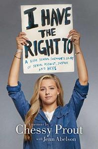 I Have the Right to : A High School Survivor's Story of Sexual Assault, Justice, and Hope