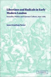 Libertines and Radicals in Early Modern London : Sexuality, Politics and Literary Culture, 1630-1685