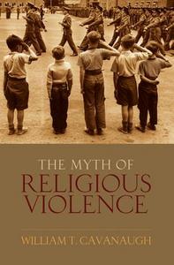 The myth of religious violence : secular ideology and the roots of modern conflict