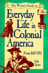 The Writer's Guide to Everyday Life in Colonial America