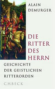 Die Ritter des Herrn Geschichte der geistlichen Ritterorden