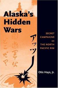 Alaska's Hidden Wars : Secret Campaigns on the North Pacific Rim