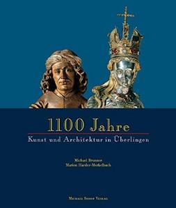 1100 Jahre Kunst und Architektur in Überlingen 850-1950 : Katalogbuch zur Ausstellung in der Städtischen Galerie Überlingen, 2005