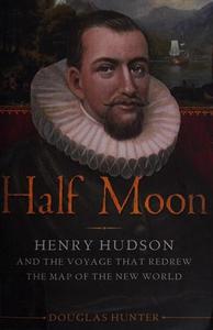 Half Moon: Henry Hudson and the Voyage That Redrew the Map of the New World