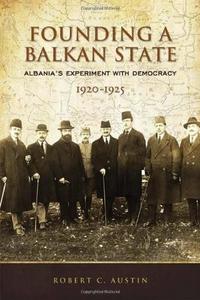 Founding a Balkan State: Albania's Experiment with Democracy, 1920-1925