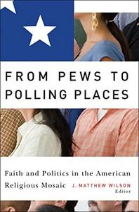 From Pews to Polling Places : Faith and Politics in the American Religious Mosaic