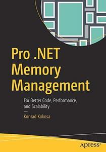 Pro .NET Memory Management : For Better Code, Performance, and Scalability