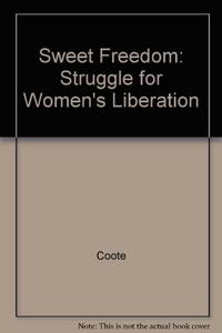 Sweet freedom: the struggle for women's liberation
