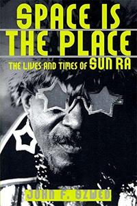 Space Is The Place : The Lives And Times Of Sun Ra