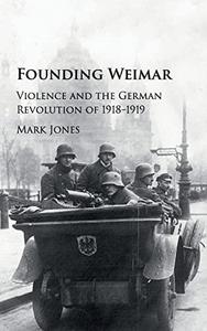 Founding Weimar: violence and the German Revolution of 1918-1919