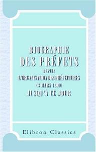 Biographie des Prefets: Depuis L'Organisation des Prefectures, (3 Mars 1800)