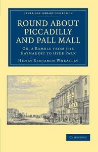 Round about Piccadilly and Pall Mall : Or, a Ramble from the Haymarket to Hyde Park
