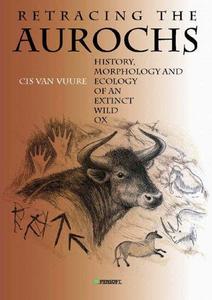 Retracing the Aurochs : History, Morphology and Ecology of an Extinct Wild Ox