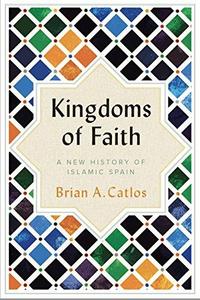 Kingdoms of Faith : A New History of Islamic Spain