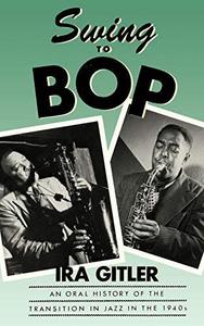 Swing to bop : an oral history of the transition in jazz in the 1940s