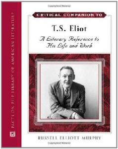 Critical companion to T. S. Eliot : a literary reference to his life and work