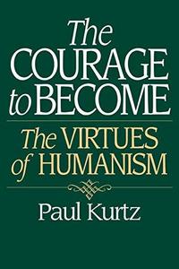 The courage to become : the virtues of humanism