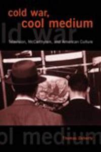 Cold War, cool medium : television, McCarthyism, and American culture