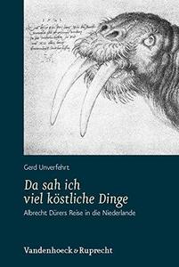 Da sah ich viel köstliche Dinge : Albrecht Dürers Reise in die Niederlande