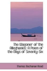 The Wagoner of the Alleghanies: A Poem of the Days of Seventy-Six