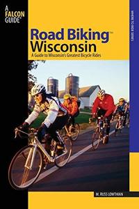 Road biking Wisconsin : a guide to Wisconsin's greatest bicycle rides