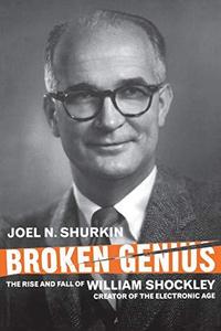 Broken genius : the rise and fall of William Shockley, creator of the electronic age