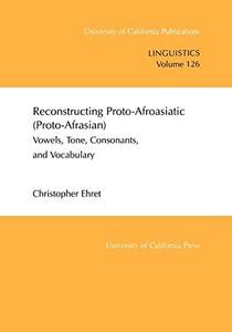 Reconstructing Proto-Afroasiatic (Proto Afroasian) : vowels, tone, consonants, and vocabulary