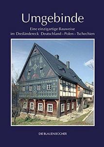 Umgebinde : eine einzigartige Bauweise im Dreiländereck Deutschland-Polen-Tschechien