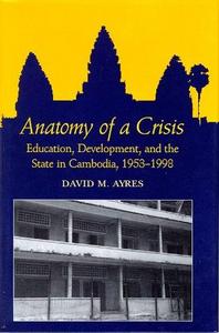 Anatomy of a crisis : education, development, and the state in Cambodia, 1953-1998