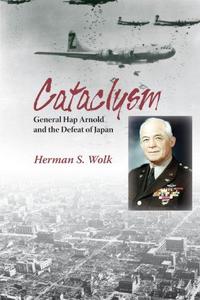 Cataclysm : General Hap Arnold and the Defeat of Japan