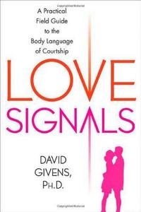Love Signals : A Practical Field Guide to the Body Language of Courtship