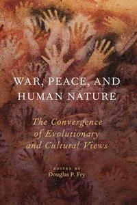 War, peace, and human nature : the convergence of evolutionary and cultural views