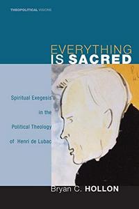 Everything is sacred : spiritual exegesis in the political theology of Henri de Lubac