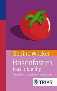 Basenfasten kurz & bündig: Verstehen - anwenden - wohlfühlen