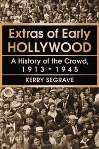 Extras of early Hollywood : a history of the crowd, 1913-1945