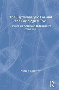 The Psychoanalytic Ear and the Sociological Eye : Toward an American Independent Tradition