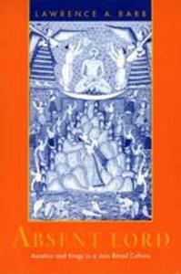 Absent lord : ascetics and kings in a Jain ritual culture