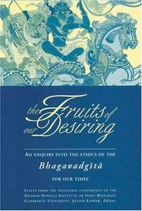 The Fruits of Our Desiring: An Enquiry into the Ethics of the Bhagavadgita