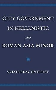 City Government in Hellenistic and Roman Asia Minor