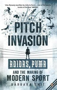 Pitch Invasion : Adidas, Puma and the Making of Modern Sport