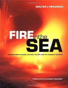Fire in the Sea : The Santorini Volcano: Natural History and the Legend of Atlantis