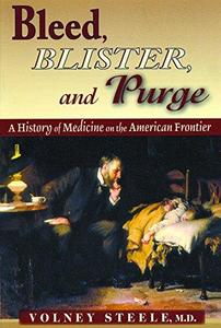 Bleed, Blister, and Purge : A History of Medicine on the American Frontier