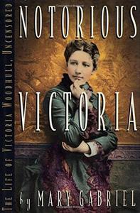 Notorious Victoria: the life of Victoria Woodhull, uncensored