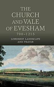 The church and vale of Evesham, 700-1215 : Lordship, landscape and prayer